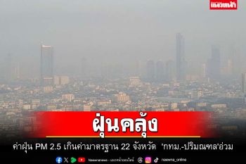 ฝุ่นคลุ้ง! ค่า PM 2.5 เกินค่ามาตรฐาน 22 จังหวัด  \'กทม.-ปริมณฑล\'อ่วม