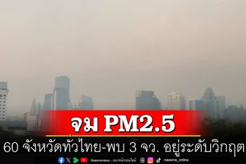 60 จังหวัดทั่วไทยจม PM2.5 พบ 3 จว. อยู่ระดับวิกฤต กทม.ค่าฝุ่นพิษพุ่งอีก