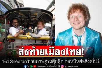\'Ed Sheeran\'ส่งท้ายเมืองไทย ถ่ายภาพคู่รถตุ๊กตุ๊ก ก่อนบินต่อสิงคโปร์