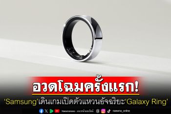 \'Samsung\'เปิดตัวแหวนอัจฉริยะ\'Galaxy Ring\' ฟังก์ชันแน่นๆสำหรับสายห่วงใยสุขภาพ
