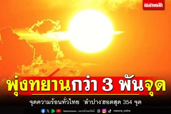 จุดความร้อนทั่วไทย! พุ่งทยานกว่า 3 พันจุด  \'ลำปาง\'ฮอตสุด 354 จุด