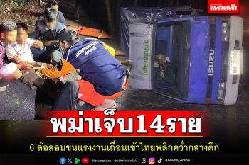 บรรทุก 6 ล้อขนแรงงานเถื่อนชาวพม่าลอบเข้าไทยพลิกคว่ำกลางดึกเจ็บ 14 ราย