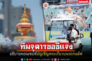 ฟังคำชี้แจง! \'ทีมจุฬาฯ\'อธิบายคอนเซปต์ สาเหตุที่ใช้รถกอล์ฟอัญเชิญพระเกี้ยว