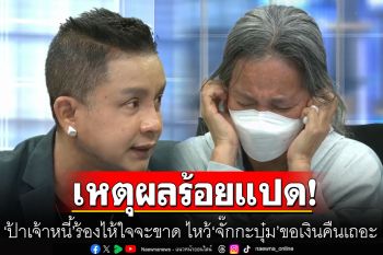 \'จั๊กกะบุ๋ม\'เผยจำนวนหนี้รายวันที่ต้องจ่าย \'ป้าเจ้าหนี้\'ร้องไห้ใจจะขาด ไหว้ขอเงินคืนเถอะ