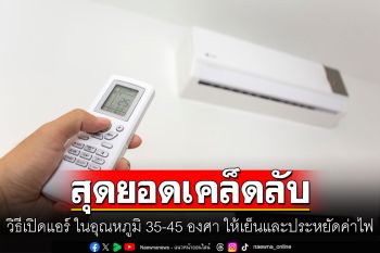 หนุ่มแชร์ วิธีเปิดแอร์ ในอุณหภูมิ 35-45 องศา ให้เย็นและประหยัดค่าไฟที่สุด