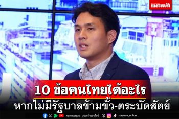ศอกกลับเศรษฐา! กาง‘10 ข้อ’คนไทยได้อะไร หากไม่มีรัฐบาลข้ามขั้ว-ตระบัดสัตย์
