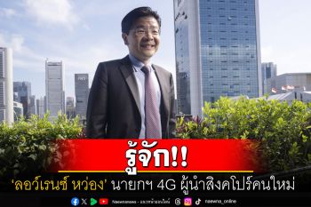 คุยกัน 7 วันหน : รู้จัก ‘ลอว์เรนซ์ หว่อง’  นายกฯ 4G ผู้นำสิงคโปร์คนใหม่