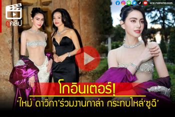 (คลิป) โกอินเตอร์! \'ใหม่ ดาวิกา\'ร่วมงานกาล่าแบรนด์หรู กระทบไหล่\'ซูฉี\'