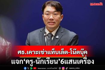 จัดเต็ม! ศธ.ขอ 1.5 หมื่นล้าน เคาะเช่า‘แท็บเล็ต-โน๊ตบุ๊ค-ไอแพด’ แจกนักเรียน-ครู 6 แสนเครื่อง