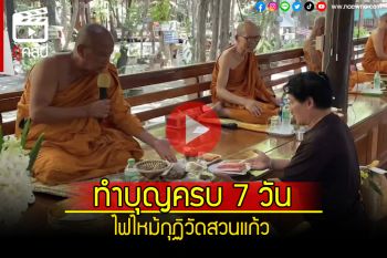 (คลิป) ทำบุญครบ7วัน เหตุการณ์ไฟไหม้ กุฏิวัดสวนแก้ว