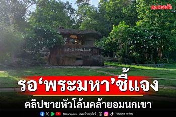 คลิปชายหัวโล้น! หน้าคล้ายพระมหา\'อมนกเขา\' พระหน้าคล้ายขอไปปลีกวิเวกสักพัก