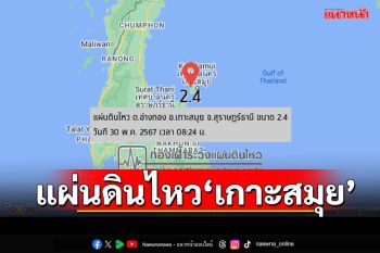 ด่วน!แผ่นดินไหว 2.4 ศูนย์กลาง‘เกาะสมุย’ รู้สึกได้ถึงแรงสั่นสะเทือน