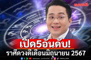 เช็กด่วน! \'หมอช้าง\'เปิด 5 อันดับ ราศีดวงดีเดือนมิถุนายน 2567 ราศีไหนปังสุด