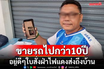 หนุ่มใหญ่อุดรช็อคเจอใบสั่งฝ่าไฟแดงทั้งที่ขายรถยนต์กว่า 10 ปี เต็นท์รถอ้างแค่เลี่ยงภาษี