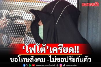 คุมตัว\'โฟโต้\'ฝากขัง เจ้าตัวเครียดจัดขอโทษทุกฝ่าย พร้อมรับผิดไม่ขอประกันตัว