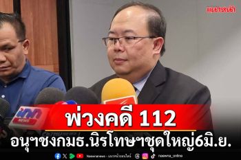 อนุฯกมธ.นิรโทษกรรม คืบหน้า 90% พ่วงคดี 112 ชงชุดใหญ่ 6 มิ.ย.นี้