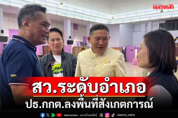 ประธาน กกต.ลงพื้นที่สังเกตการณ์การอบรม คกก.ประจำสถานที่เลือก สว.ระดับอำเภอ
