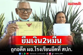 ตายายร้องศูนย์ดำรงธรรมถูกอดีต ผอ.รร.ยึดที่ สปก.เพียงแค่ยืมเงิน 2 หมื่น