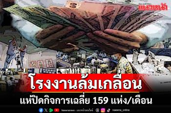 สาหัส!!! โรงงานในไทยแห่ปิดตัวเฉลี่ย 159 แห่ง/เดือน ตกงานแล้วกว่า 4 หมื่นคน-หนี้เสียพุ่ง