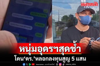 หนุ่มอุดรฯสุดช้ำหมดตัว อดหอบเงินไปแต่งเมีย ถูก\'ดร.\'หลอกลงทุนสูญครึ่งล้าน