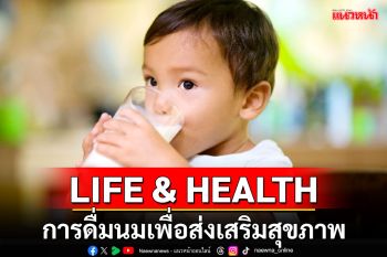 LIFE & HEALTH : การดื่มนมเพื่อส่งเสริมสุขภาพ
