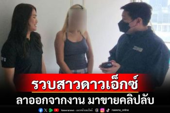 จับ\'สาวดาวเอ็กซ์\'วัย 22 ปี ลาออกจากงานประจำ เปิดกลุ่มลับขายคลิปโป๊ ฟันหลักแสนต่อเดือน