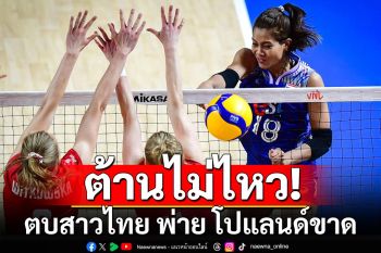 ต้านไม่ไหว! นักตบสาวไทย พ่าย โปแลนด์ขาด 0-3 