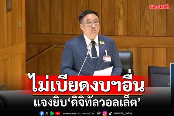 ไม่เบียดงบฯอื่น ‘รมช.คลัง’แจงยิบ‘ดิจิทัลวอลเล็ต’