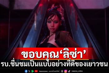 รัฐบาลชื่นชม\'ลิซ่า\'เป็นแบบอย่างที่ดีของเยาวชน ใช้เยาวราชในมิวสิควิดีโอ