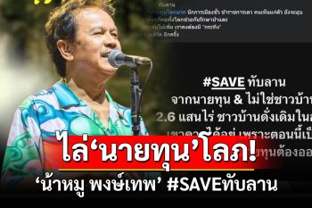 \'น้าหมู พงษ์เทพ\'#SAVEทับลาน ไล่นายทุนโลภมากหวังฮุบป่า