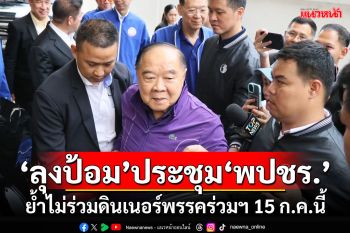 \'ลุงป้อม\'ประชุม\'พปชร.\' ย้ำไม่ร่วมดินเนอร์พรรคร่วมรัฐบาล 15 ก.ค.นี้