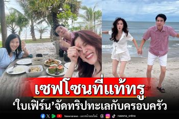 เซฟโซนที่แท้ทรู! \'ใบเฟิร์น พิมพ์ชนก\'จัดทริปเที่ยวทะเลกับครอบครัว