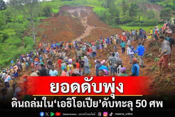 สลด! ดินถล่มใน\'เอธิโอเปีย\'จุดเดิม 2 ครั้งติด พบผู้เสียชีวิตแล้ว 50 ราย