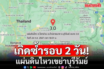 เกิดซ้ำรอบ 2 วัน!  แผ่นดินไหวเขย่า บุรีรัมย์ ความลึก 1 กิโลเมตร