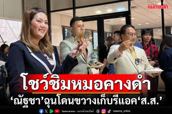 โชว์ชิมหมอคางดำ! ‘ณัฐชา’ฉุนโดนขวางเก็บรีแอค‘ส.ส.’