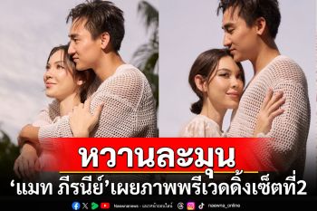 \'แมท ภีรนีย์\'เผยภาพพรีเวดดิ้งอีกเซ็ต ทั้งหวาน ทั้งอบอุ่น