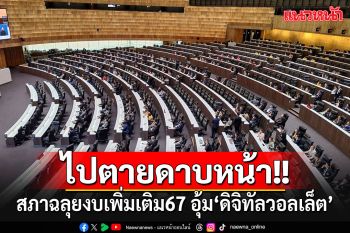 ฉลุย 292 เสียง!!! สภาผ่านงบฯเพิ่มเติมปี 67 อุ้ม\'ดิจิทัลวอลเล็ต\' 1.22 แสนล้าน