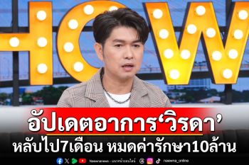 \'กุ้ง สุธิราช\'อัปเดตอาการ\'วิรดา\' หลับไป 7 เดือน หมดค่ารักษา 10 ล้าน