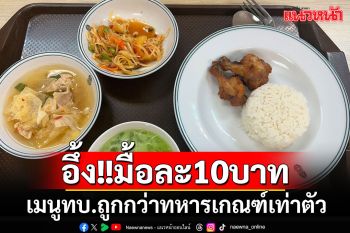 อึ้ง!!! เมนูทหาร ทบ.มื้อ 10 บาท ราคาถูกกว่าทหารเกณฑ์เท่าตัว ตบท้ายด้วย\'ของหวาน\'