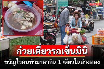 \'ก๋วยเตี๋ยวหมูน้ำตกรถเข็นมินิ\' ขวัญใจคนทำมาหากินหนึ่งเดียวในอ่างทอง