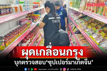 ร้อง\'ซุปเปอร์มาเก็ตจีน\'ผุดเกลื่อนกรุง \'ปคบ.-อย.\'บุกตรวจ 12 ร้าน ไม่มีฉลากภาษาไทย