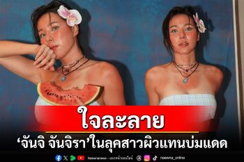 ใจละลาย! \'จันจิ จันจิรา\'ในลุคสาวผิวแทนบ่มแดด