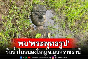 ฮือฮา!! พบ \'พระพุทธรูปปูนปั้น\' ริมน้ำในหนองใหญ่ จ.อุบลราชธานี