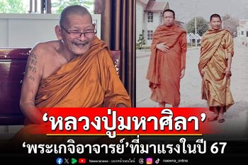 เปิดประวัติ \'หลวงปู่มหาศิลา สิริจันโท\' พระเกจิอาจารย์ที่มาแรงในปี 67