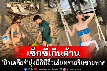 เซ็กซี่เกินต้าน! \'นิวเคลียร์\'นุ่งบิกินีจิ๋ว เล่นทรายริมชายหาด