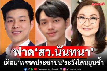 \'อนาคตไกล\'ฟาด\'สว.นันทนา\' เตือน\'พรรคประชาชน\'ระวังโดนยุบซ้ำ