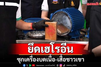 ‘กรมศุลฯ-ตำรวจ’สกัด‘เฮโรอีน’ซุกเครื่องบดเนื้อ-เสื้อชาวเขา จ่อลอบส่งนอก มูลค่าเฉียด100ล้าน