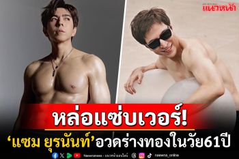 แวมไพร์ตัวจริง! \'แซม ยุรนันท์\'ปั้นร่างทองในวัย61ปี ขอเป็นแรงบันดาลใจในการดูแลสุขภาพ