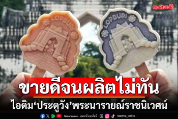 ขายดีจนผลิตไม่ทัน!!! ไอติม\'ประตูวัง\'พระนารายณ์ราชนิเวศน์