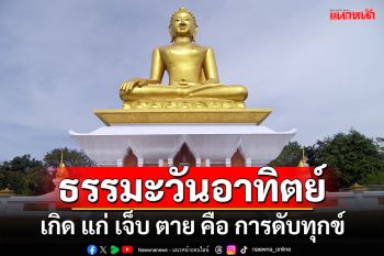 ธรรมะวันอาทิตย์ : เกิด แก่ เจ็บ ตาย คือ การดับทุกข์